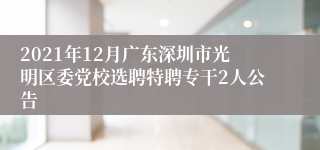 2021年12月广东深圳市光明区委党校选聘特聘专干2人公告