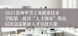 2021贵州毕节工业职业技术学院第二批次“人才强市”暨高层次急需紧缺人才引进方案