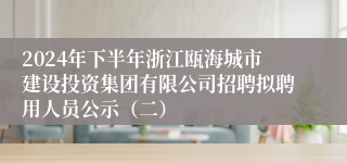 2024年下半年浙江瓯海城市建设投资集团有限公司招聘拟聘用人员公示（二）