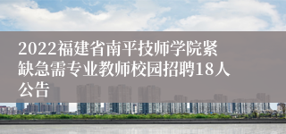 2022福建省南平技师学院紧缺急需专业教师校园招聘18人公告