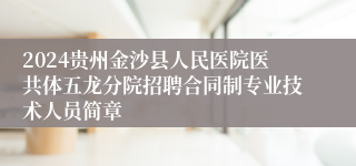 2024贵州金沙县人民医院医共体五龙分院招聘合同制专业技术人员简章