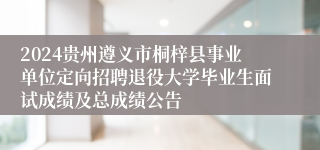 2024贵州遵义市桐梓县事业单位定向招聘退役大学毕业生面试成绩及总成绩公告