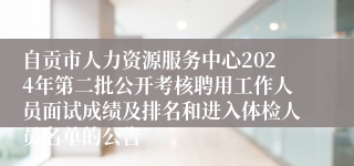 自贡市人力资源服务中心2024年第二批公开考核聘用工作人员面试成绩及排名和进入体检人员名单的公告