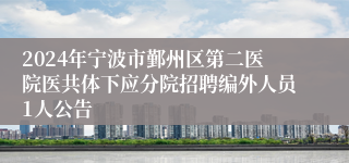 2024年宁波市鄞州区第二医院医共体下应分院招聘编外人员1人公告