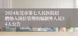 2024东莞市第七人民医院招聘纳入岗位管理的编制外人员34人公告