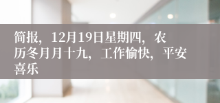 简报，12月19日星期四，农历冬月月十九，工作愉快，平安喜乐