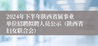 2024年下半年陕西省属事业单位招聘拟聘人员公示（陕西省妇女联合会）