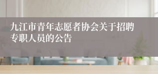 九江市青年志愿者协会关于招聘专职人员的公告