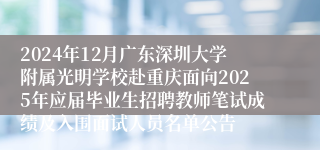 2024年12月广东深圳大学附属光明学校赴重庆面向2025年应届毕业生招聘教师笔试成绩及入围面试人员名单公告