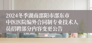 2024冬季湖南邵阳市邵东市中医医院编外合同制专业技术人员招聘部分内容变更公告