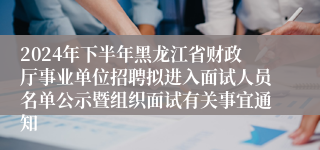 2024年下半年黑龙江省财政厅事业单位招聘拟进入面试人员名单公示暨组织面试有关事宜通知