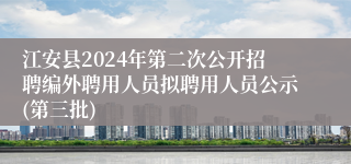 江安县2024年第二次公开招聘编外聘用人员拟聘用人员公示(第三批)