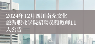 2024年12月四川南充文化旅游职业学院招聘员额教师11人公告