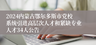 2024内蒙古鄂尔多斯市党校系统引进高层次人才和紧缺专业人才34人公告