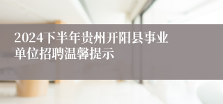 2024下半年贵州开阳县事业单位招聘温馨提示