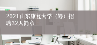 2021山东康复大学（筹）招聘32人简章