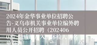 2024年金华事业单位招聘公告-义乌市机关事业单位编外聘用人员公开招聘（20240602）总成绩及入围体检人员名单公告