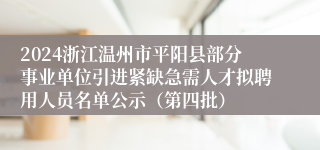 2024浙江温州市平阳县部分事业单位引进紧缺急需人才拟聘用人员名单公示（第四批）