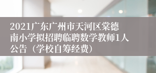 2021广东广州市天河区棠德南小学拟招聘临聘数学教师1人公告（学校自筹经费）