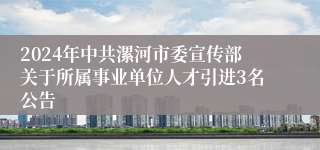 2024年中共漯河市委宣传部关于所属事业单位人才引进3名公告