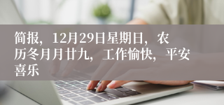 简报，12月29日星期日，农历冬月月廿九，工作愉快，平安喜乐