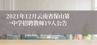 2021年12月云南省保山第一中学招聘教师19人公告