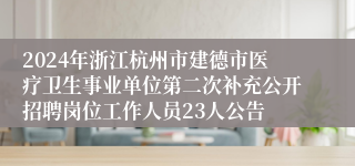 2024年浙江杭州市建德市医疗卫生事业单位第二次补充公开招聘岗位工作人员23人公告