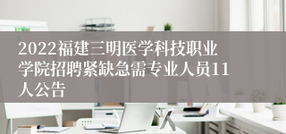 2022福建三明医学科技职业学院招聘紧缺急需专业人员11人公告