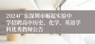 2024广东深圳市崛起实验中学招聘高中历史、化学、英语学科优秀教师公告