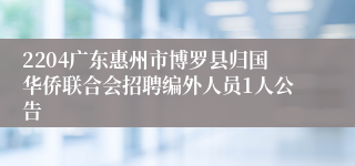 2204广东惠州市博罗县归国华侨联合会招聘编外人员1人公告