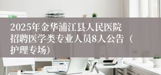 2025年金华浦江县人民医院招聘医学类专业人员8人公告（护理专场）