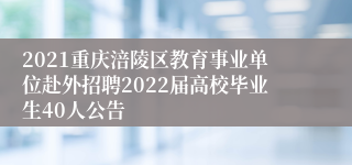 2021重庆涪陵区教育事业单位赴外招聘2022届高校毕业生40人公告