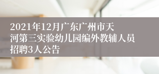 2021年12月广东广州市天河第三实验幼儿园编外教辅人员招聘3人公告