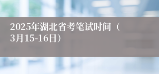 2025年湖北省考笔试时间（3月15-16日）