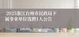  2025浙江台州市民政局下属事业单位选聘1人公告