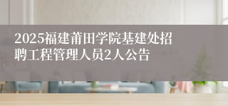 2025福建莆田学院基建处招聘工程管理人员2人公告