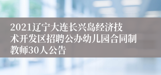 2021辽宁大连长兴岛经济技术开发区招聘公办幼儿园合同制教师30人公告