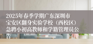 2025年春季学期广东深圳市宝安区翻身实验学校（西校区）急聘小初高教师和学籍管理员公告