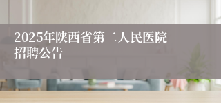 2025年陕西省第二人民医院招聘公告