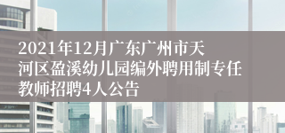 2021年12月广东广州市天河区盈溪幼儿园编外聘用制专任教师招聘4人公告