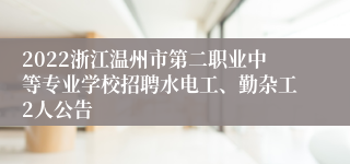 2022浙江温州市第二职业中等专业学校招聘水电工、勤杂工2人公告