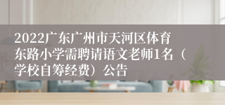 2022广东广州市天河区体育东路小学需聘请语文老师1名（学校自筹经费）公告