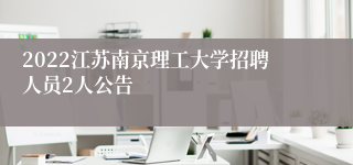 2022江苏南京理工大学招聘人员2人公告