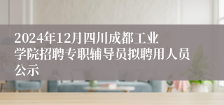 2024年12月四川成都工业学院招聘专职辅导员拟聘用人员公示