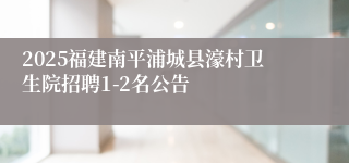 2025福建南平浦城县濠村卫生院招聘1-2名公告