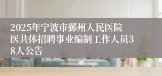 2025年宁波市鄞州人民医院医共体招聘事业编制工作人员38人公告