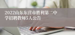 2022山东东营市胜利第二中学招聘教师5人公告