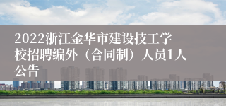 2022浙江金华市建设技工学校招聘编外（合同制）人员1人公告