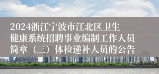 2024浙江宁波市江北区卫生健康系统招聘事业编制工作人员简章（三）体检递补人员的公告