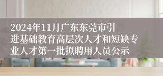 2024年11月广东东莞市引进基础教育高层次人才和短缺专业人才第一批拟聘用人员公示